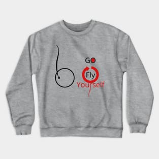 Go Fly Yourself Crewneck Sweatshirt